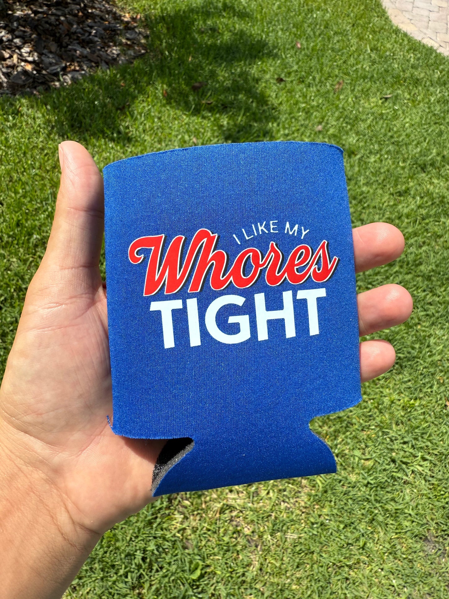 I like my Wh*res Tight Koozie