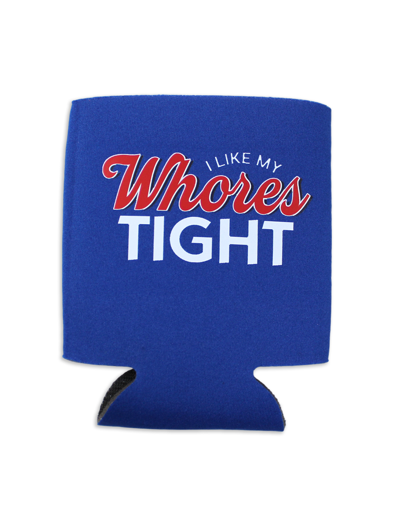 I like my Wh*res Tight Koozie