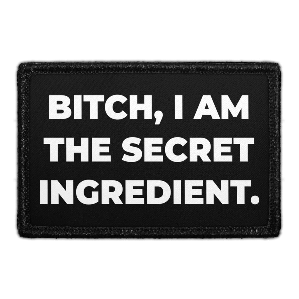 Bitch, I Am The Secret Ingredient. - Removable Patch
