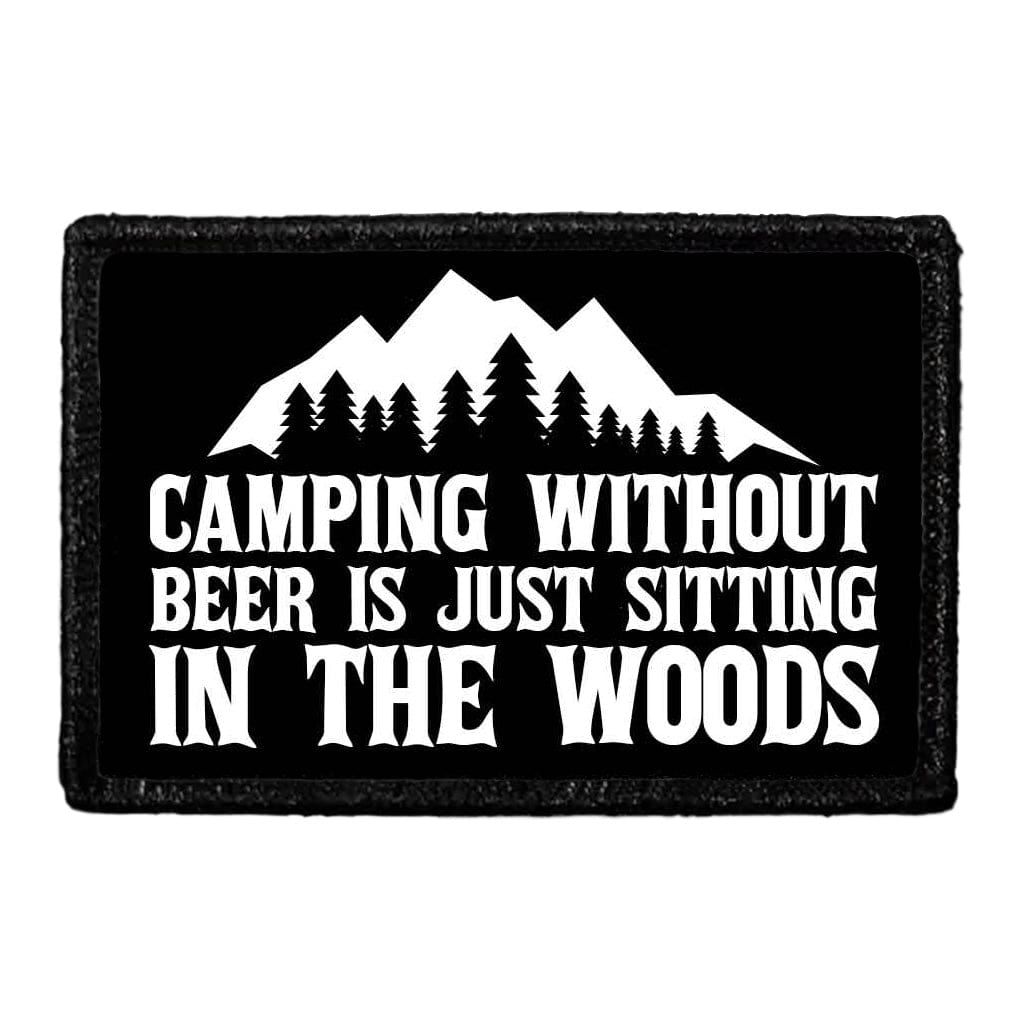 Camping Without Beer Is Just Sitting In The Woods - Removable Patch