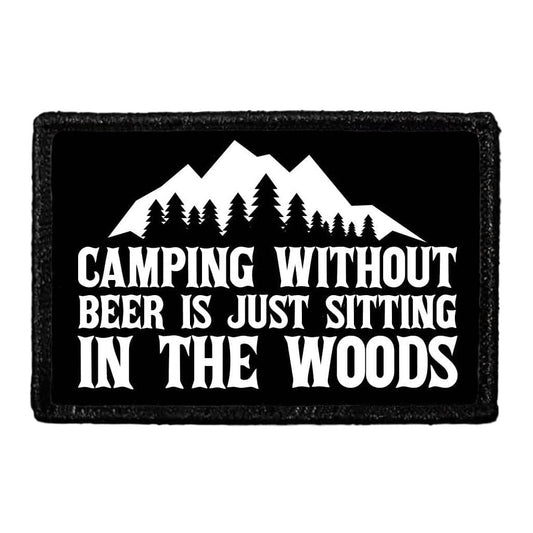 Camping Without Beer Is Just Sitting In The Woods - Removable Patch
