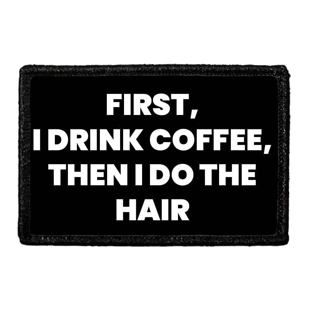 First, I Drink Coffee, Then I Do The Hair - Removable Patch
