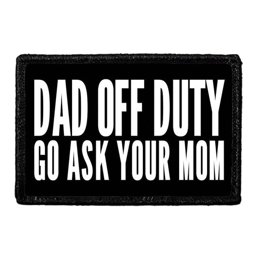 Dad Off Duty - Go Ask Your Mom - Removable Patch