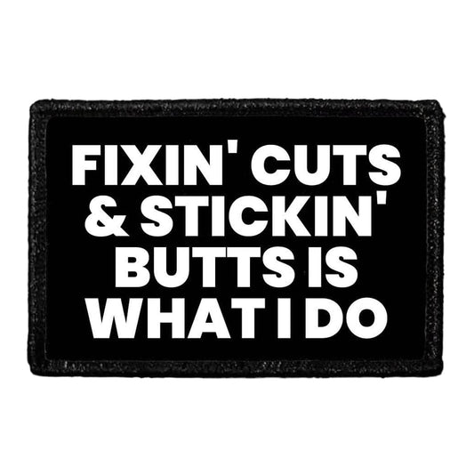 Fixin' Cuts & Stickin' Butts Is What I Do - Removable Patch
