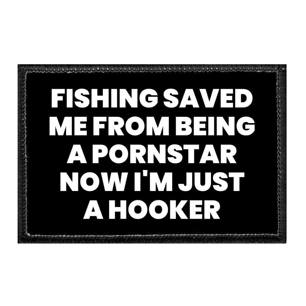 Fishing Saved Me From Being A Pornstar Now I'm Just A Hooker - Removable Patch