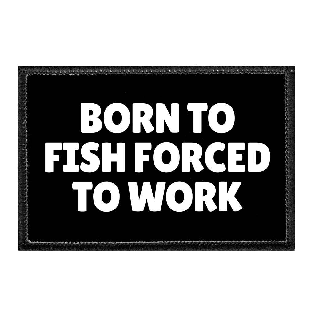 Born To Fish Forced To Work - Removable Patch