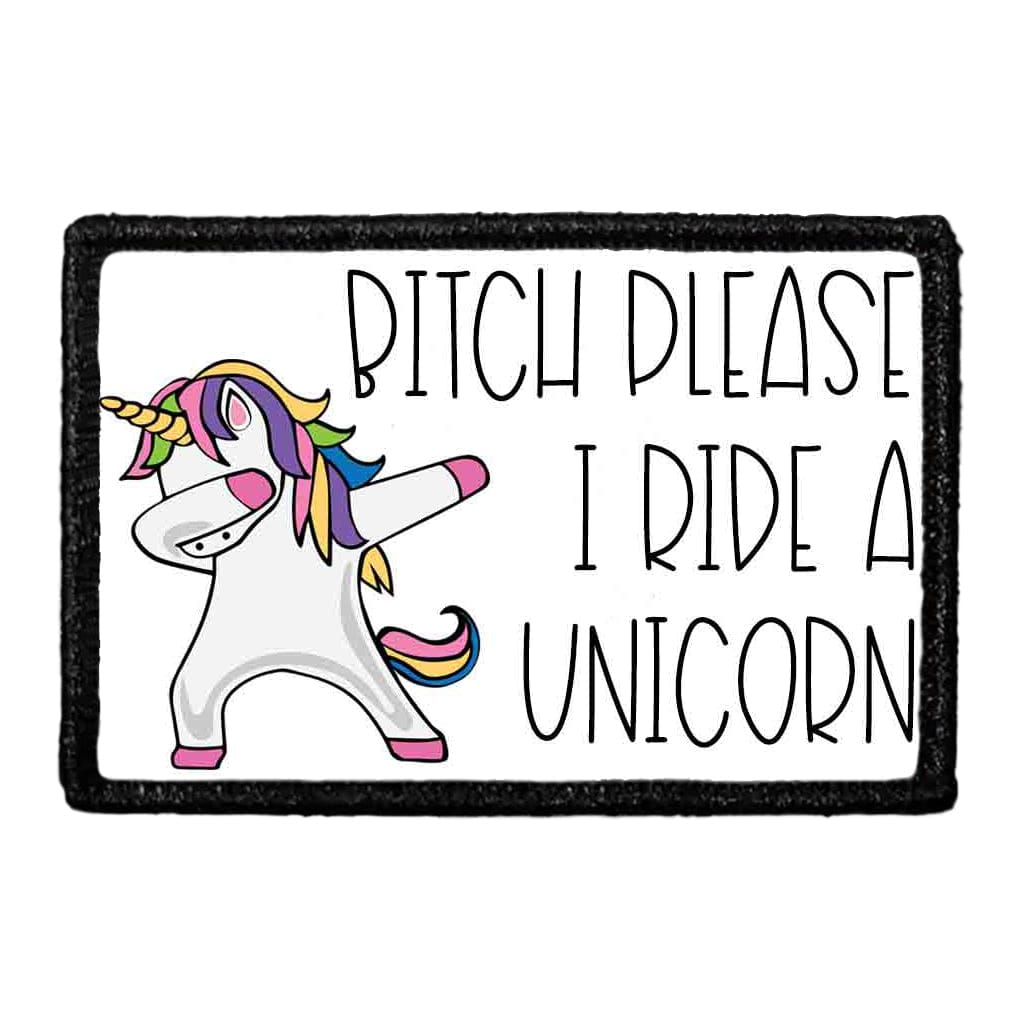 Bitch Please I Ride A Unicorn - Removable Patch