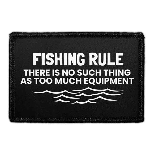Fishing Rule - There Is No Such Thing As Too Much Equipment - Removable Patch
