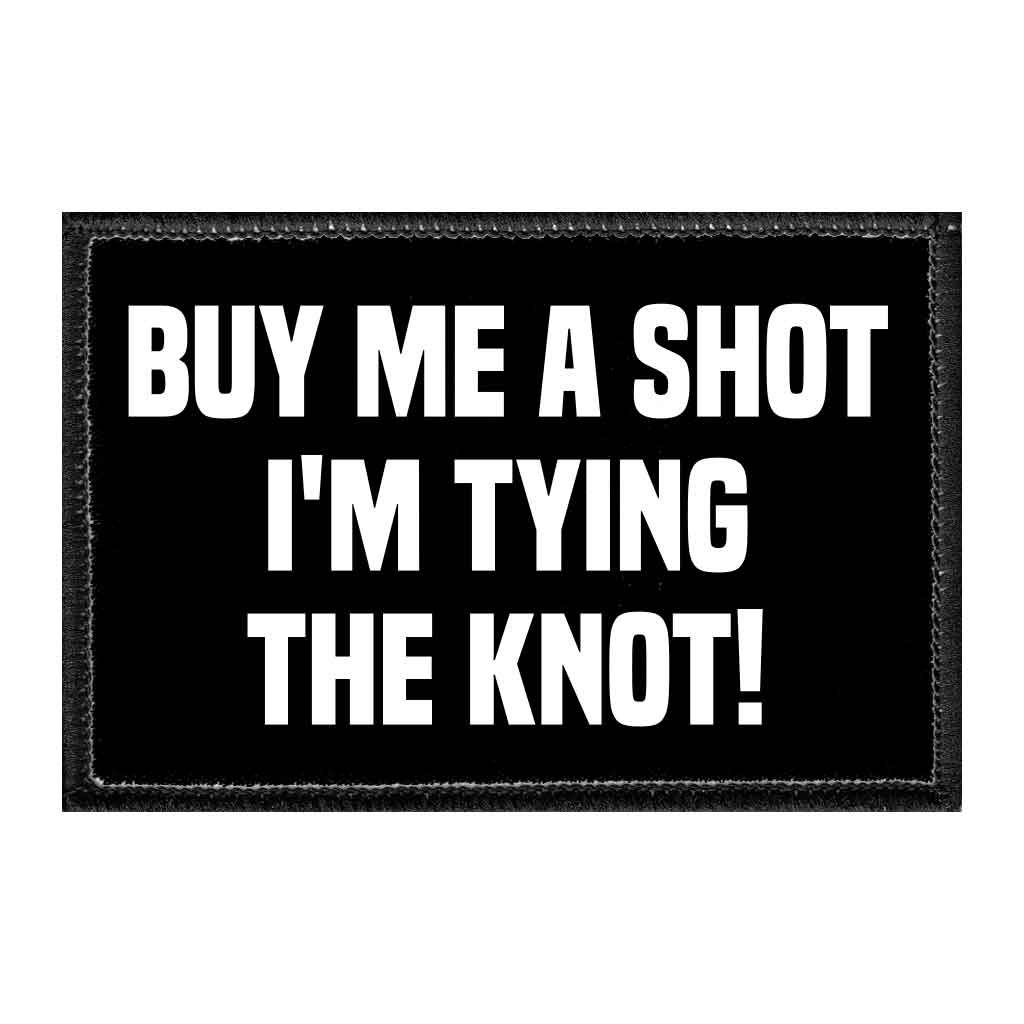 Buy Me A Shot I'm Tying The Knot! - Removable Patch