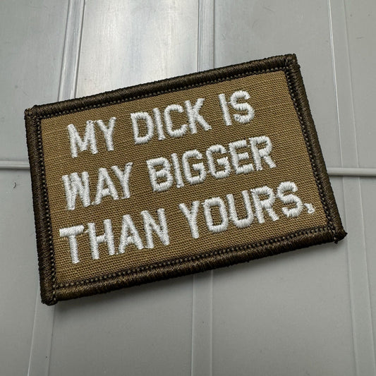 As Seen on Socials - My Dick Is Way Bigger Than Yours. - 2x3 Patch - Coyote w/Silver